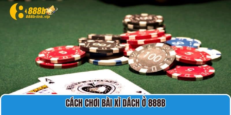 Cách chơi bài Xì Dách ở 888B