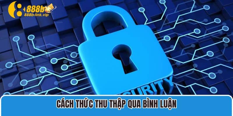 Cách thức thu thập thông tin người chơi qua bình luận trong chính sách bảo mật 888B