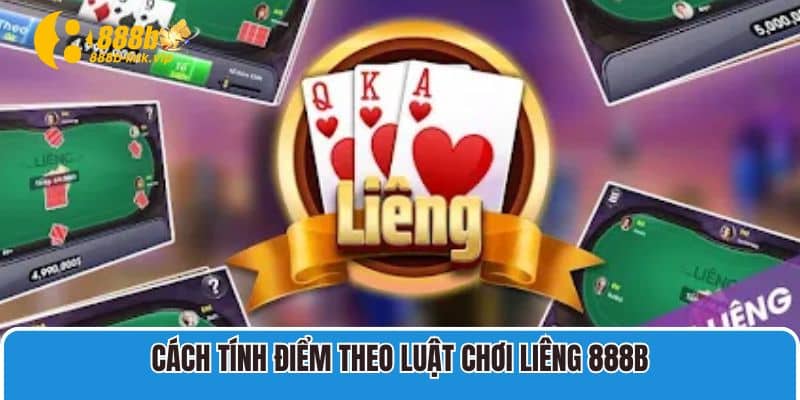 Cách tính điểm theo luật chơi Liêng 888B