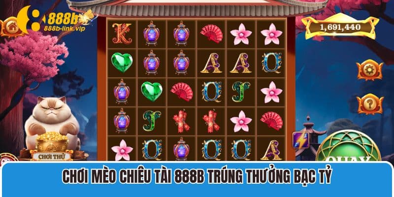 Chơi Mèo Chiêu Tài 888B Trúng Thưởng Bạc Tỷ