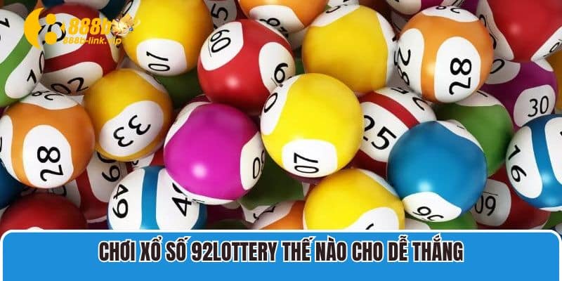 Chơi xổ số 92lottery thế nào cho dễ thắng