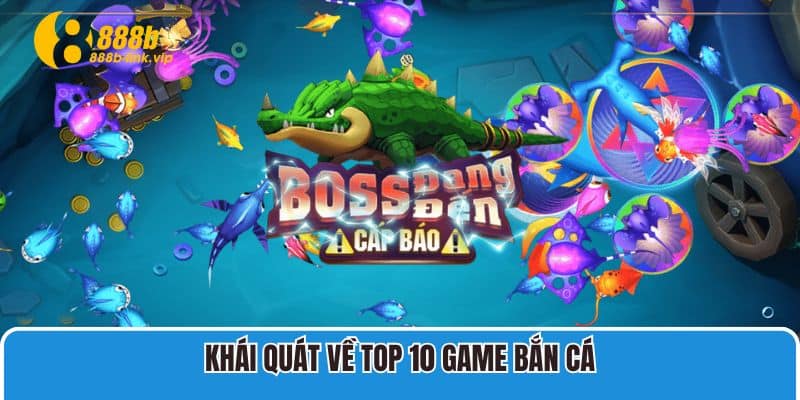 Khái quát về Top 10 game bắn cá