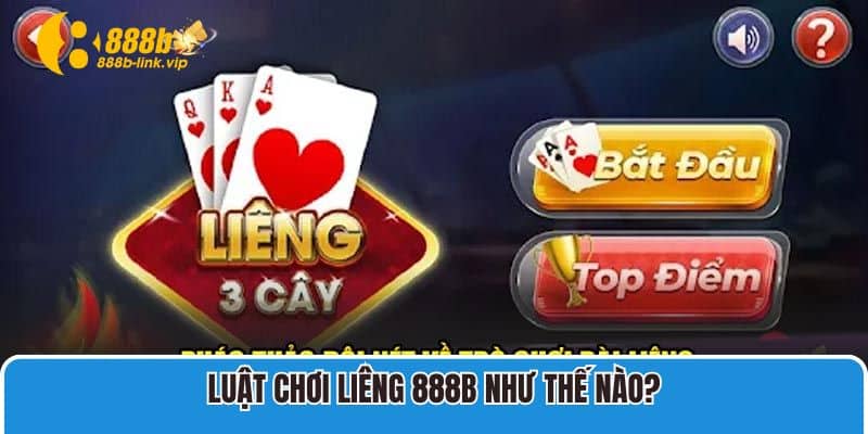 Luật chơi Liêng 888B như thế nào?