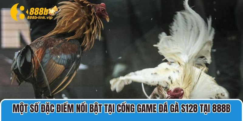 Một số đặc điểm nổi bật tại cổng game Đá gà S128 tại 888B