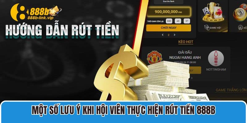 Một số lưu ý khi hội viên thực hiện rút tiền 888B