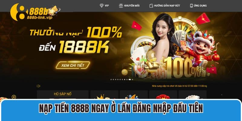 Nạp tiền 888B ngay ở lần đăng nhập đầu tiên