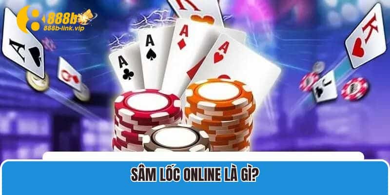 Sâm lốc online là gì?