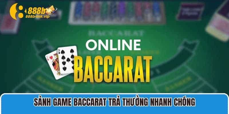 Sảnh game Baccarat trả thưởng nhanh chóng