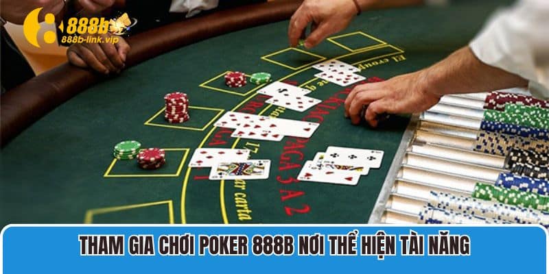 Tham Gia Chơi Poker 888B Nơi Thể Hiện Tài Năng