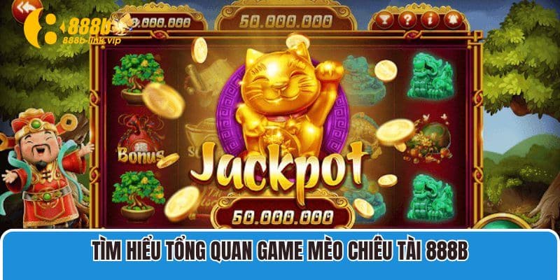 Tìm hiểu tổng quan game Mèo Chiêu Tài 888B