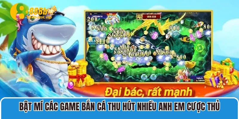 Bật mí các game bắn cá thu hút nhiều anh em cược thủ