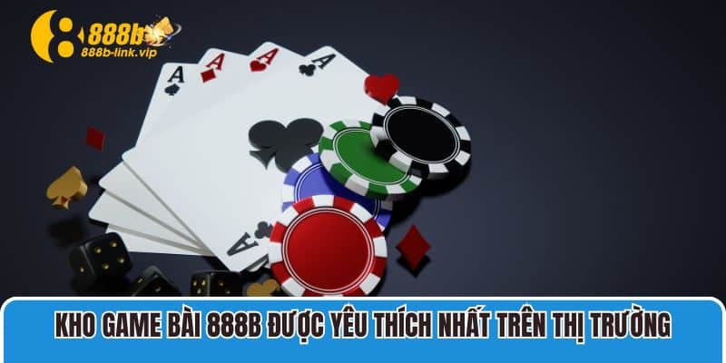 Kho Game Bài 888B Được Yêu Thích Nhất Trên Thị Trường