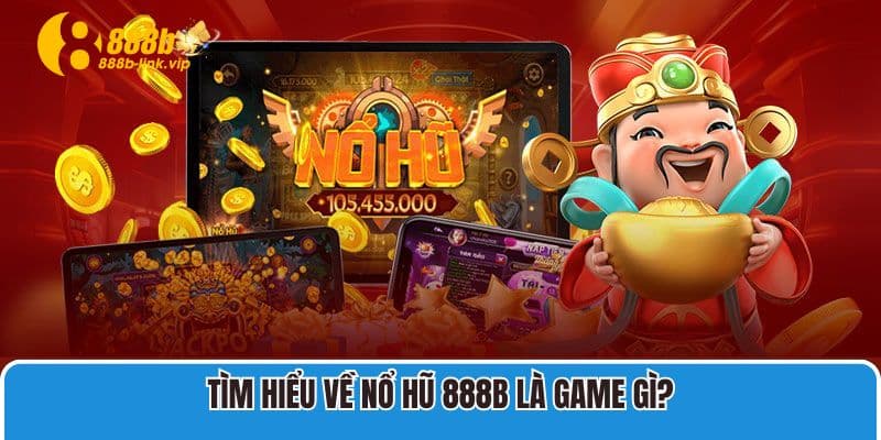 Tìm hiểu về Nổ Hũ 888B là game gì?