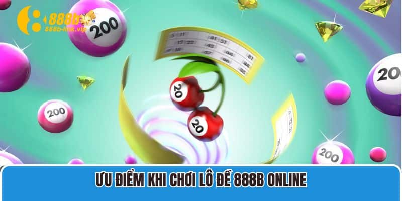 Ưu điểm khi chơi lô đề 888B online